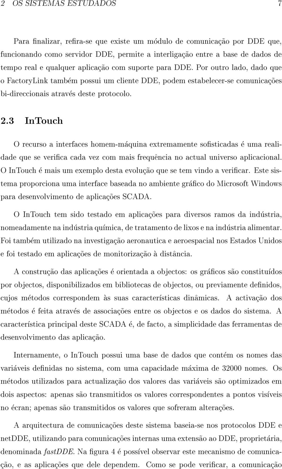 3 InTouch O recurso a interfaces homem-maquina extremamente sosticadas e uma realidade que se verica cada vez com mais frequ^encia no actual universo aplicacional.