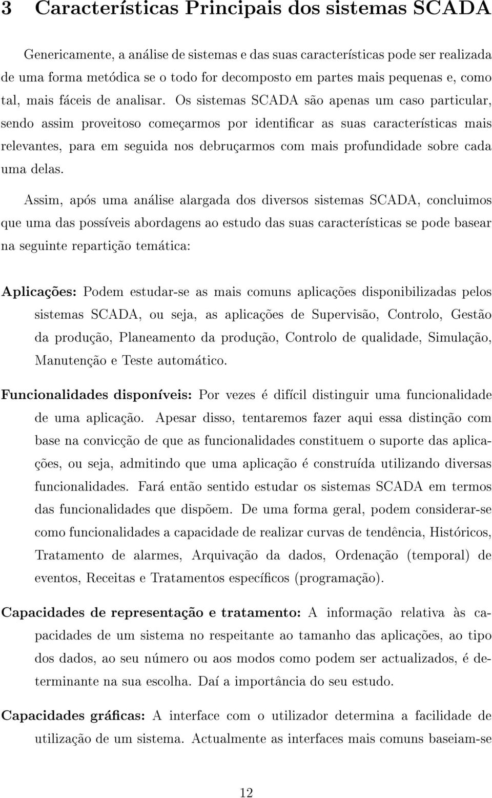 Os sistemas SCADA s~ao apenas um caso particular, sendo assim proveitoso comecarmos por identicar as suas caractersticas mais relevantes, para em seguida nos debrucarmos com mais profundidade sobre