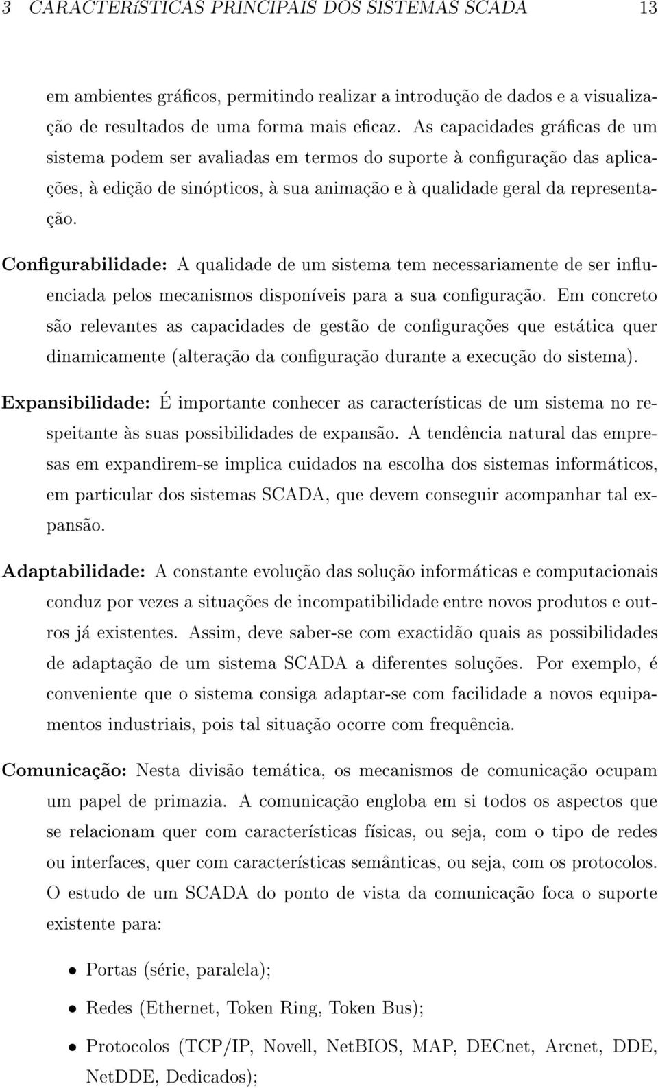 Congurabilidade: A qualidade de um sistema tem necessariamente de ser inuenciada pelos mecanismos disponveis para a sua congurac~ao.