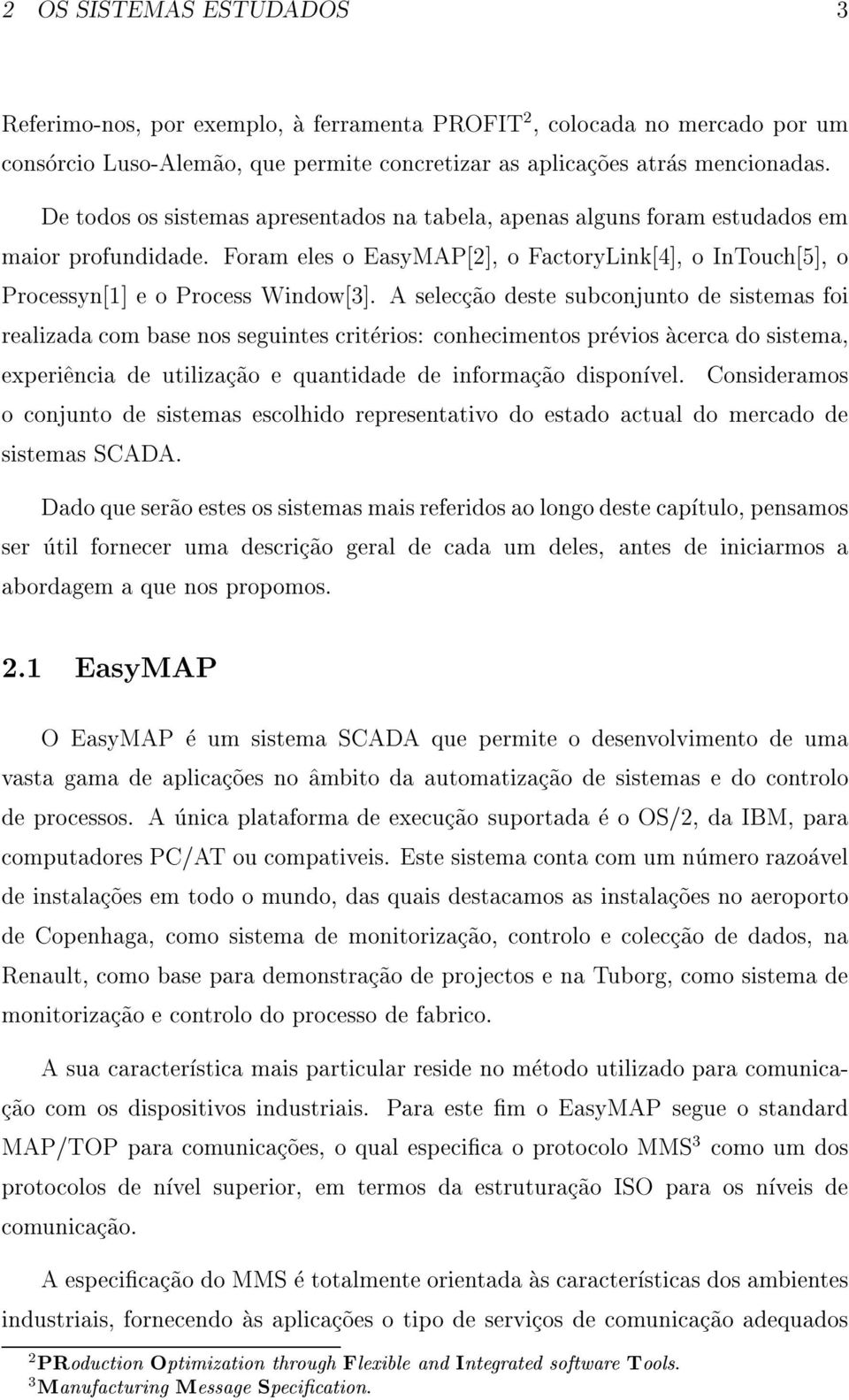 A selecc~ao deste subconjunto de sistemas foi realizada com base nos seguintes criterios: conhecimentos previos acerca do sistema, experi^encia de utilizac~ao e quantidade de informac~ao disponvel.