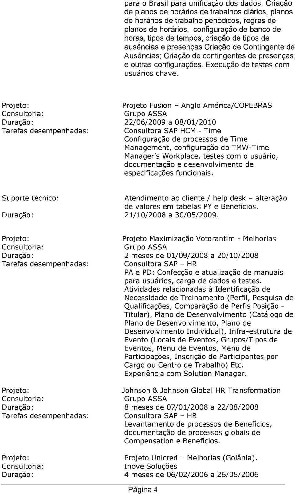 ausências e presenças Criação de Contingente de Ausências; Criação de contingentes de presenças, e outras configurações. Execução de testes com usuários chave.