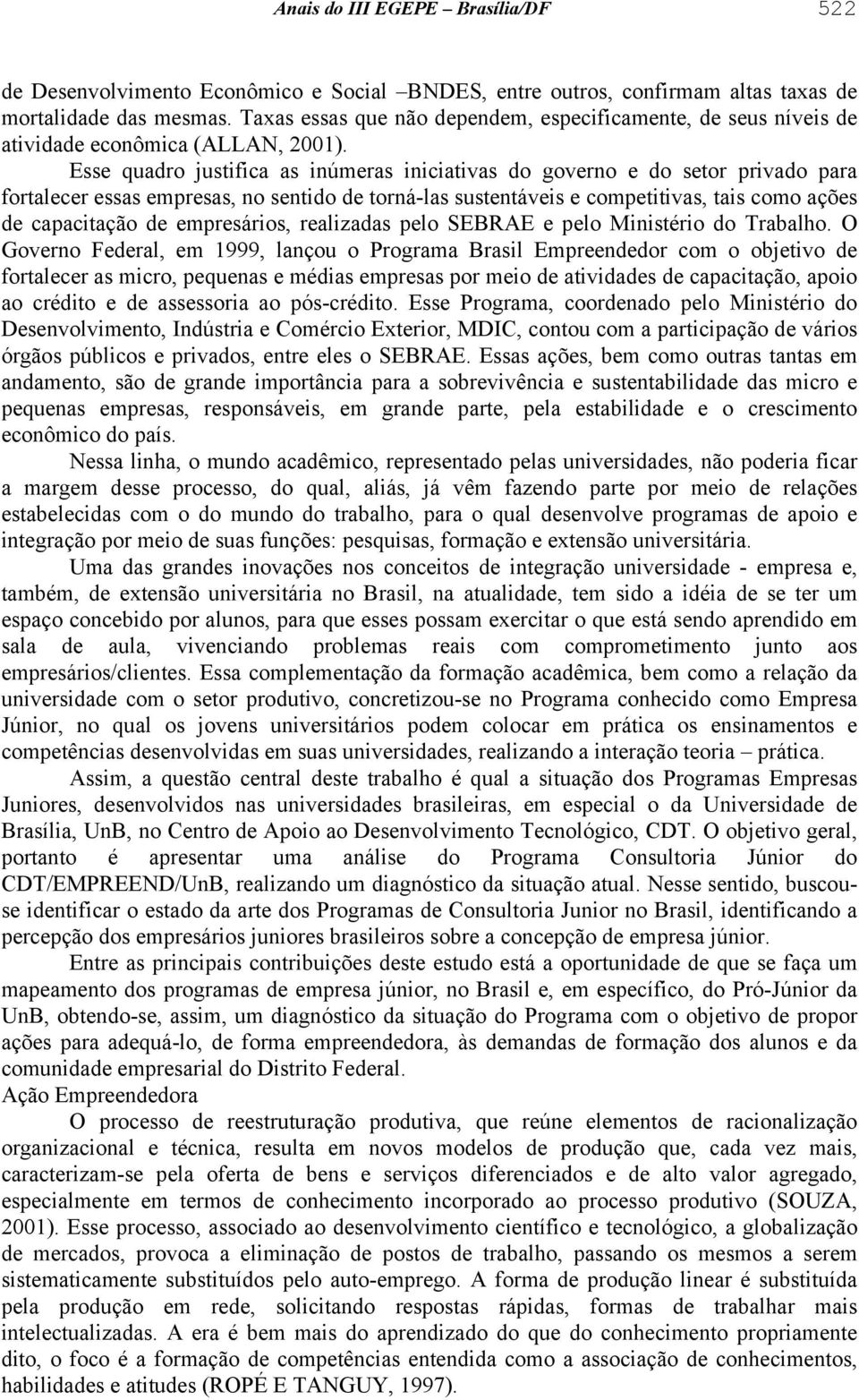 Esse quadro justifica as inúmeras iniciativas do governo e do setor privado para fortalecer essas empresas, no sentido de torná-las sustentáveis e competitivas, tais como ações de capacitação de