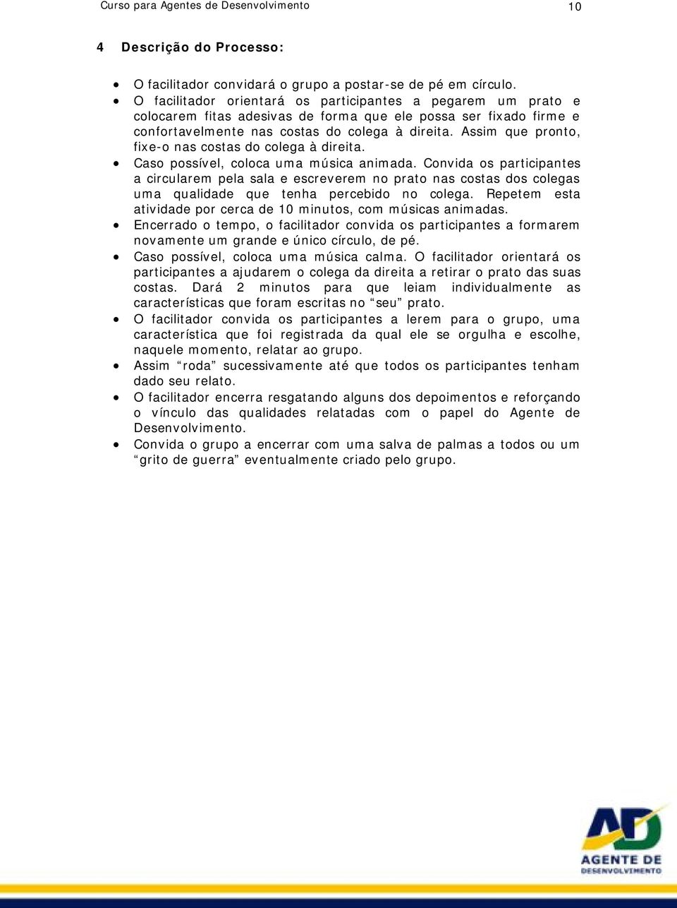 Assim que pronto, fixe-o nas costas do colega à direita. Caso possível, coloca uma música animada.