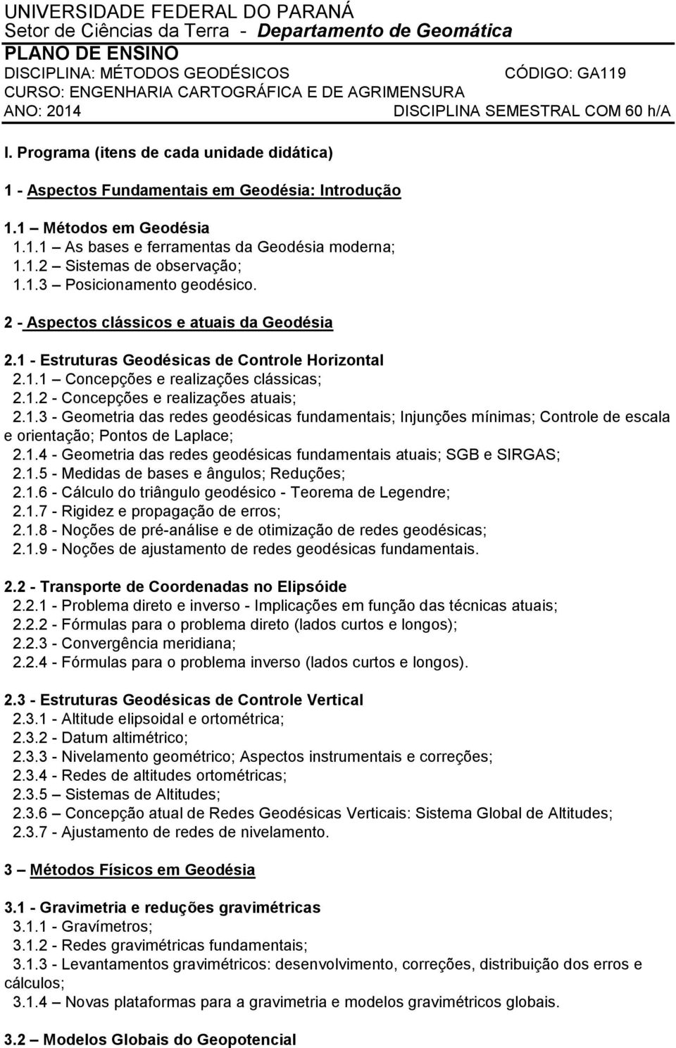 1.2 Sistemas de observação; 1.1.3 Posicionamento geodésico. 2 - Aspectos clássicos e atuais da Geodésia 2.1 - Estruturas Geodésicas de Controle Horizontal 2.1.1 Concepções e realizações clássicas; 2.