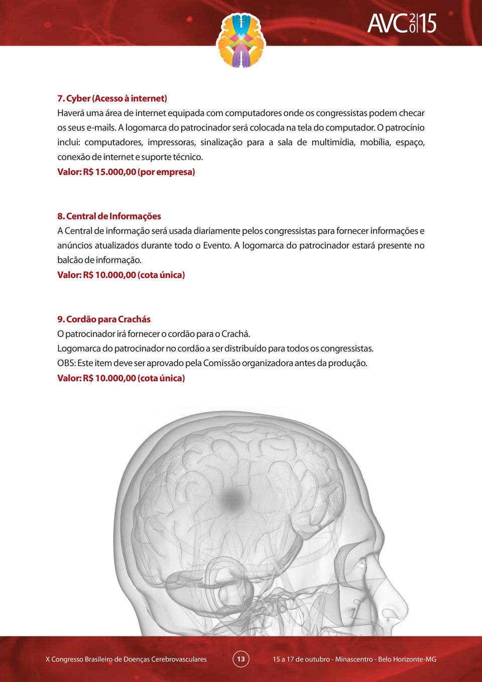 Central de Informações A Central de informação será usada diariamente pelos congressistas para fornecer informações e anúncios atualizados durante todo o Evento.