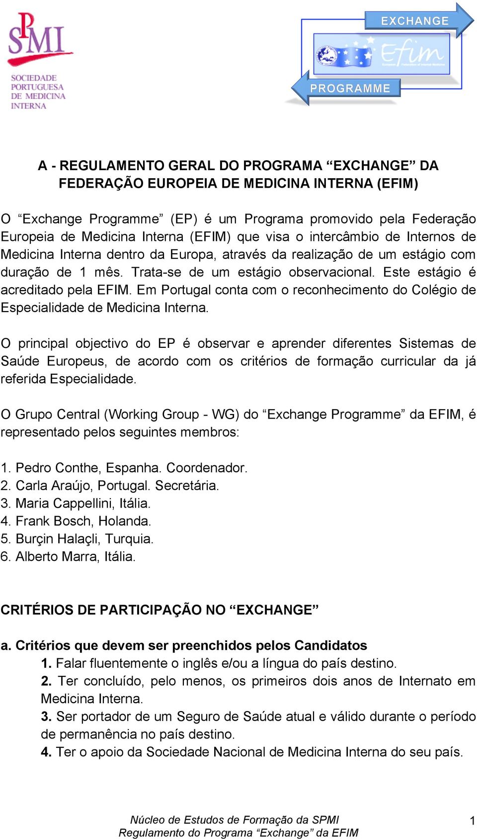 Este estágio é acreditado pela EFIM. Em Portugal conta com o reconhecimento do Colégio de Especialidade de Medicina Interna.