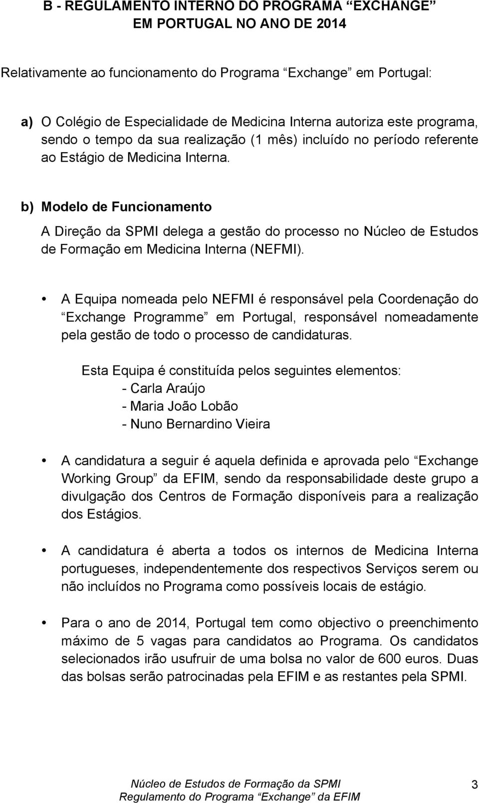 b) Modelo de Funcionamento A Direção da SPMI delega a gestão do processo no Núcleo de Estudos de Formação em Medicina Interna (NEFMI).