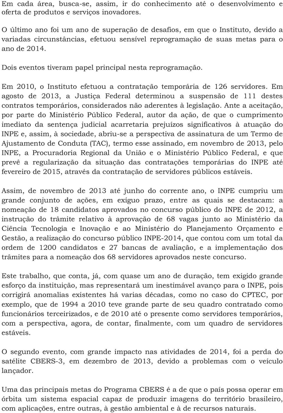 Dois eventos tiveram papel principal nesta reprogramação. Em 2010, o Instituto efetuou a contratação temporária de 126 servidores.