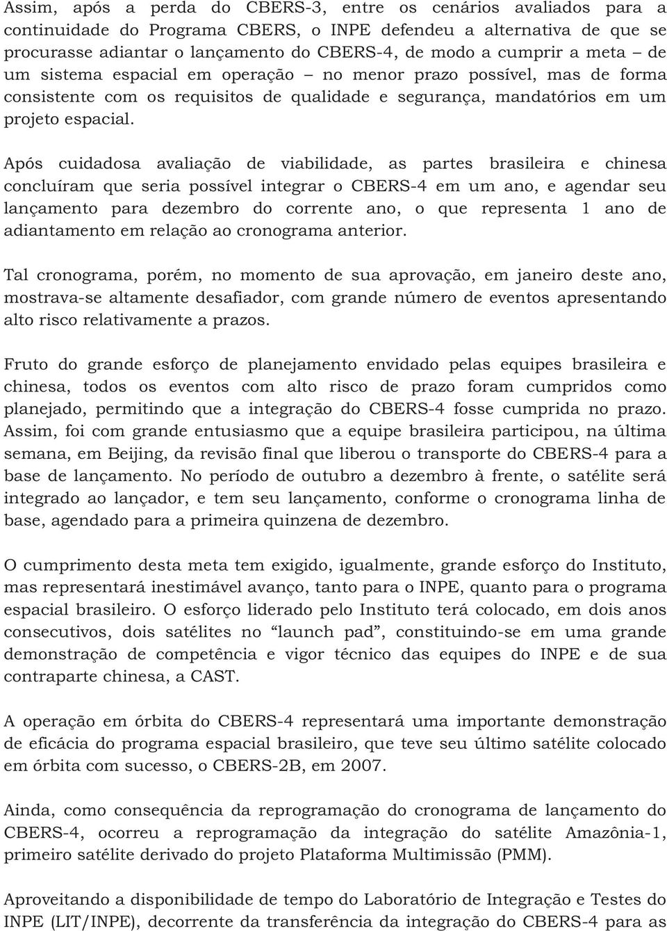 Após cuidadosa avaliação de viabilidade, as partes brasileira e chinesa concluíram que seria possível integrar o CBERS-4 em um ano, e agendar seu lançamento para dezembro do corrente ano, o que