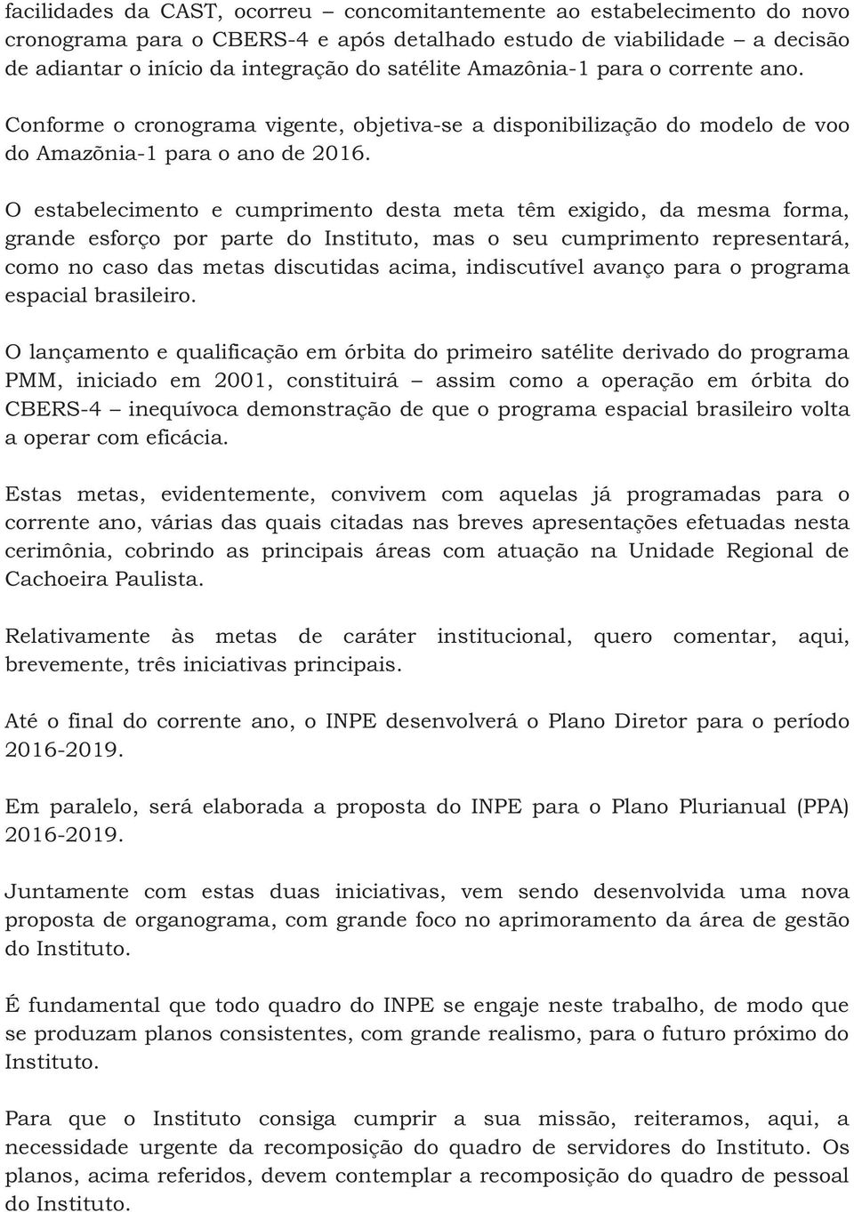 O estabelecimento e cumprimento desta meta têm exigido, da mesma forma, grande esforço por parte do Instituto, mas o seu cumprimento representará, como no caso das metas discutidas acima,