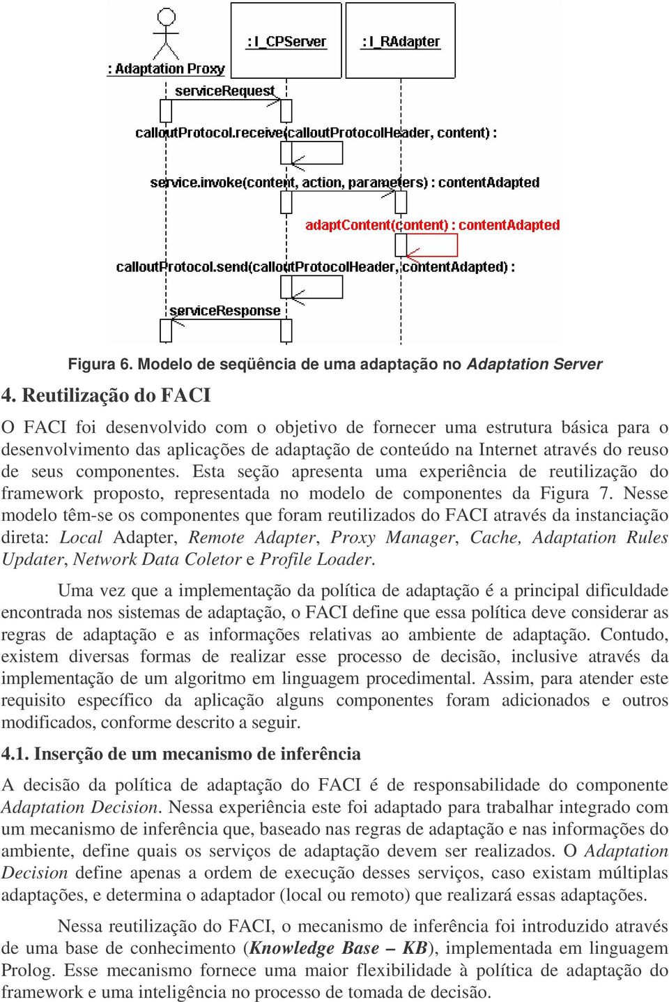 componentes. Esta seção apresenta uma experiência de reutilização do framework proposto, representada no modelo de componentes da Figura 7.