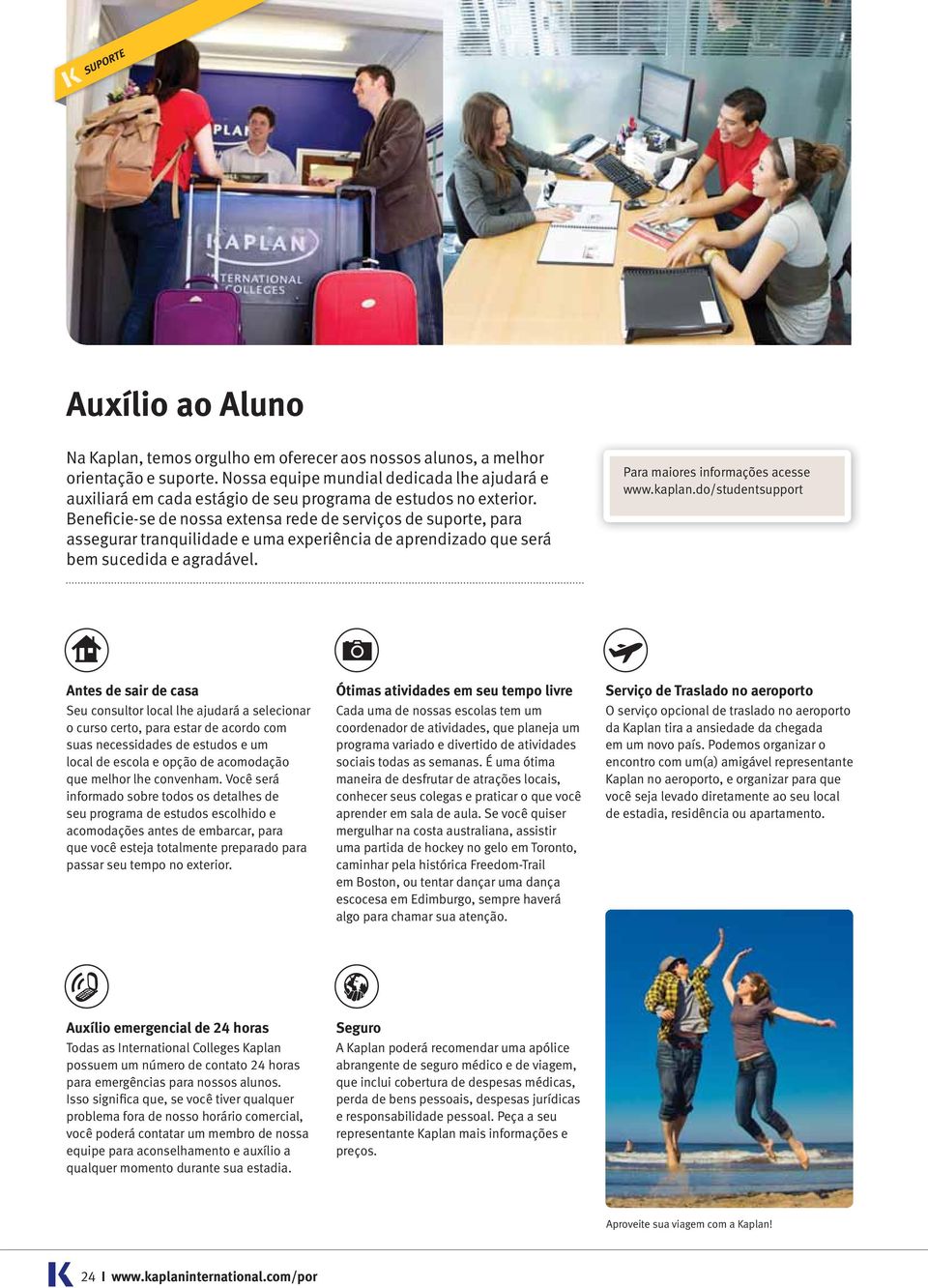 Beneficie-se de nossa extensa rede de serviços de suporte, para assegurar tranquilidade e uma experiência de aprendizado que será bem sucedida e agradável. Para maiores informações acesse www.kaplan.