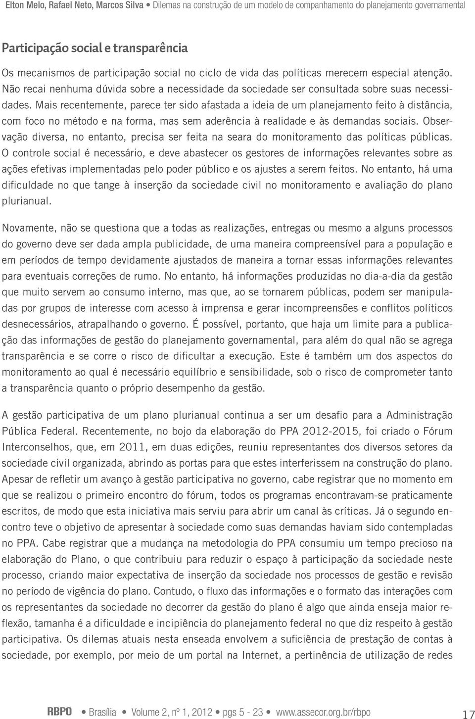 Mais recentemente, parece ter sido afastada a ideia de um planejamento feito à distância, com foco no método e na forma, mas sem aderência à realidade e às demandas sociais.