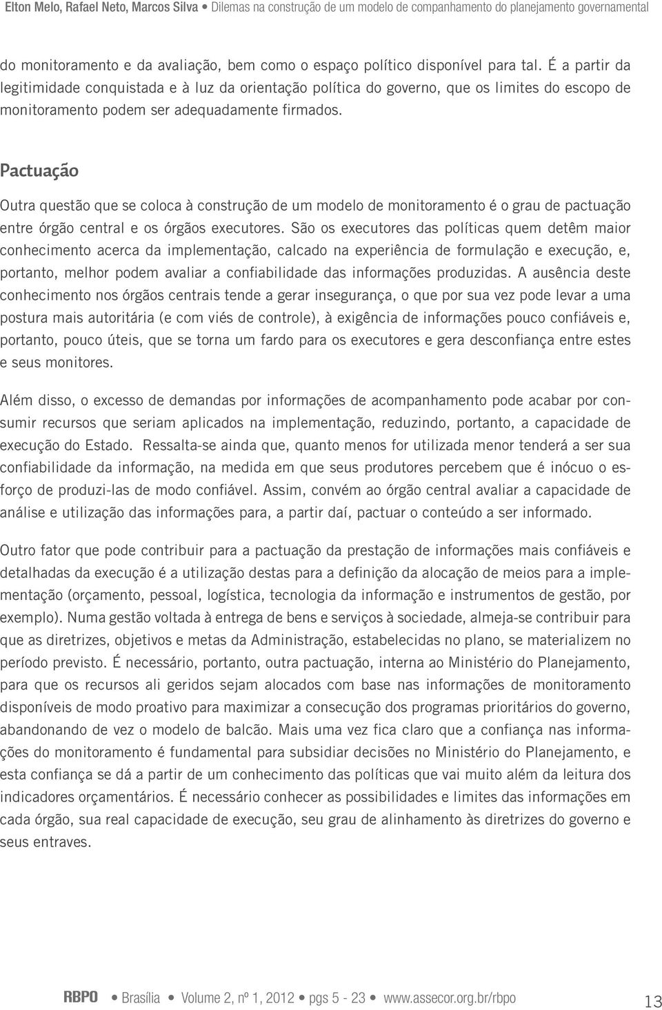 Pactuação Outra questão que se coloca à construção de um modelo de monitoramento é o grau de pactuação entre órgão central e os órgãos executores.