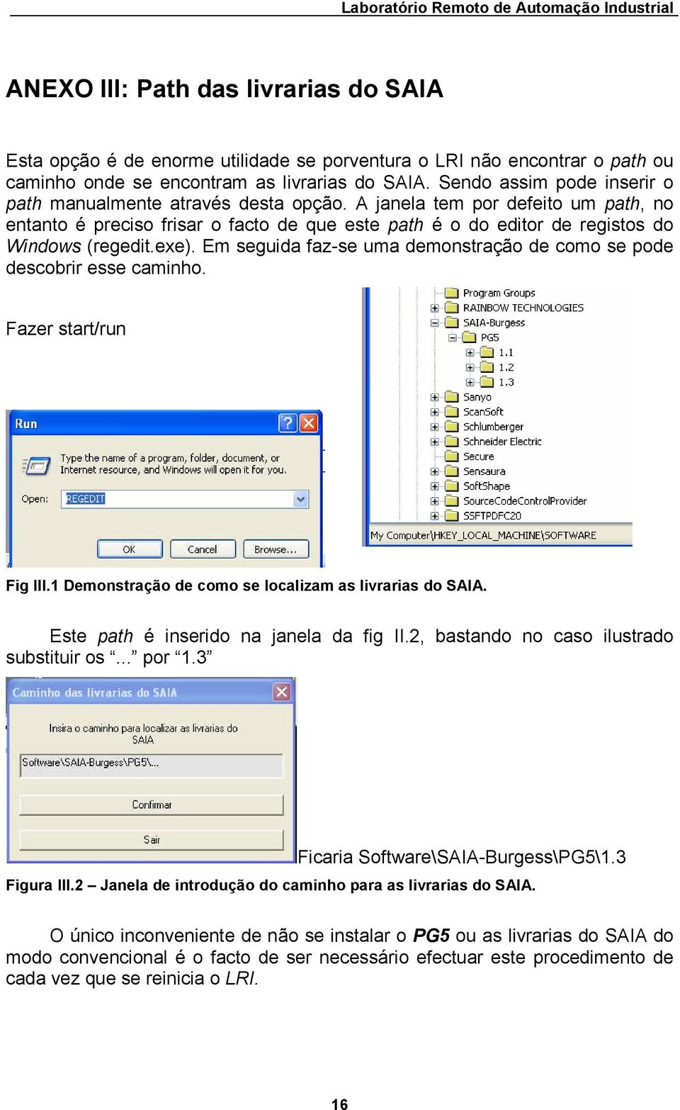 A janela tem por defeito um path, no entanto é preciso frisar o facto de que este path é o do editor de registos do Windows (regedit.exe).