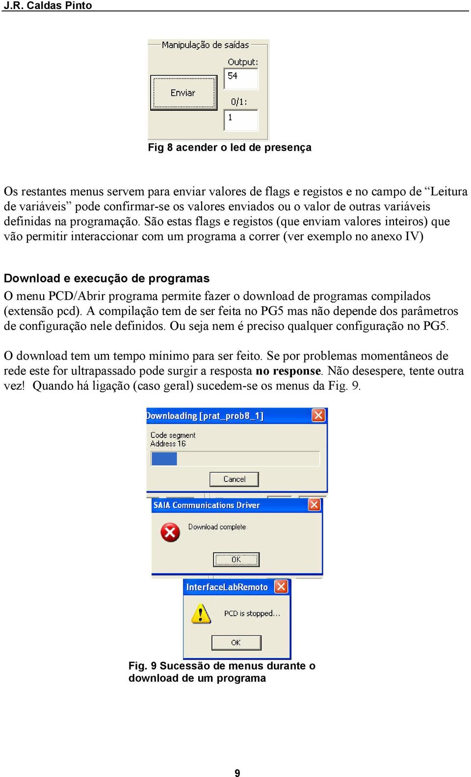 São estas flags e registos (que enviam valores inteiros) que vão permitir interaccionar com um programa a correr (ver exemplo no anexo IV) Download e execução de programas O menu PCD/Abrir programa