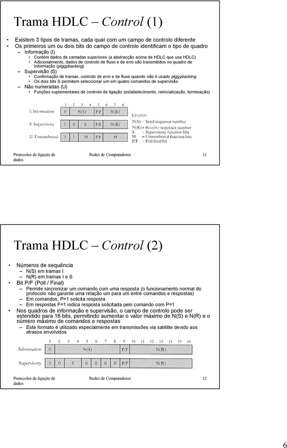 tramas, controlo de erro e de fluxo quando não é usado piggybacking Os dois bits S permitem seleccionar um em quatro comandos de supervisão Não numeradas (U) Funções suplementares de controlo da