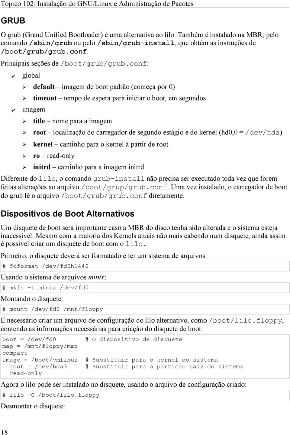 conf: global default imagem de boot padrão (começa por 0) timeout tempo de espera para iniciar o boot, em segundos imagem title nome para a imagem root localização do carregador de segundo estágio e