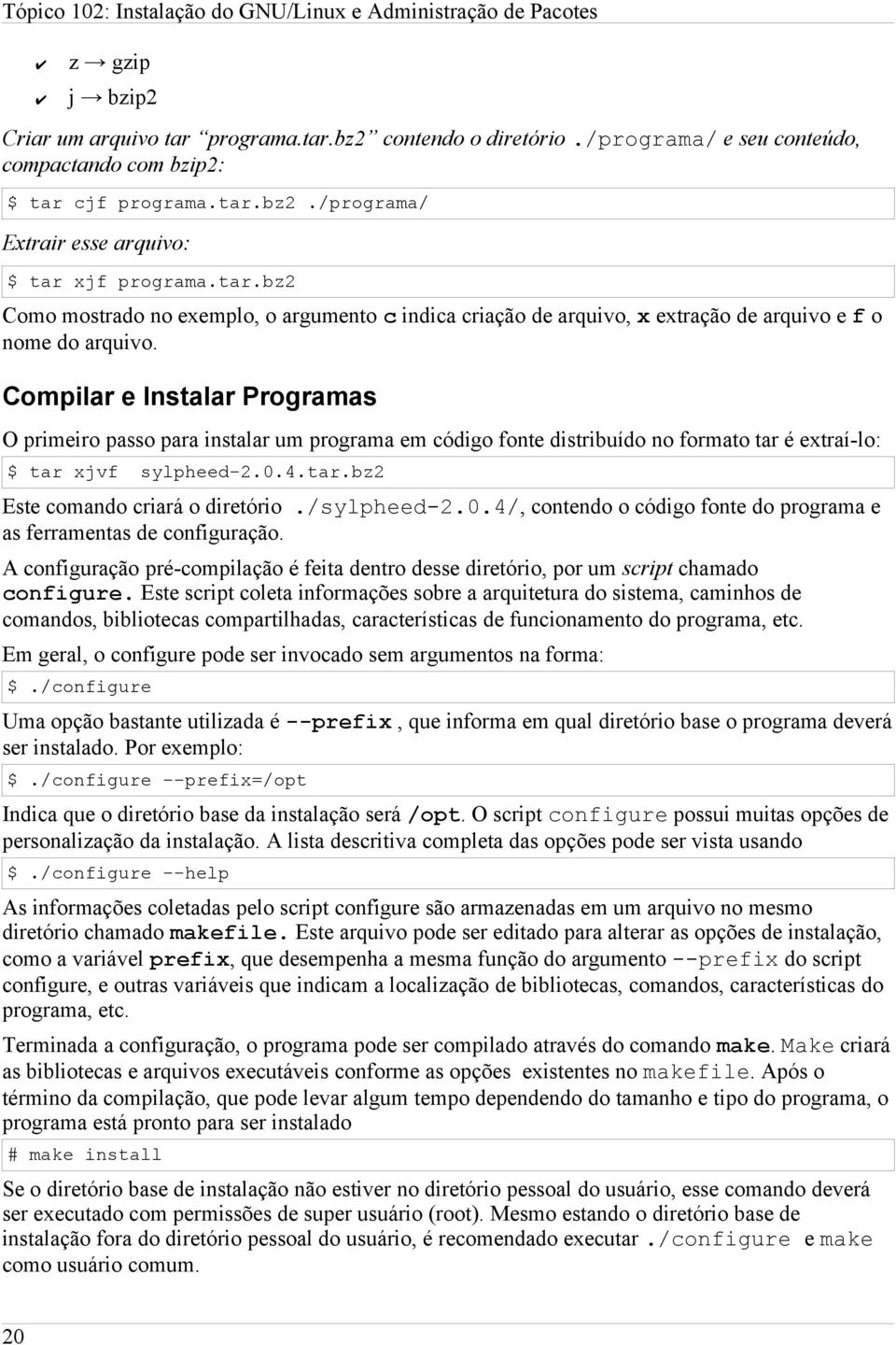 Compilar e Instalar Programas O primeiro passo para instalar um programa em código fonte distribuído no formato tar é extraí-lo: $ tar xjvf sylpheed-2.0.4.tar.bz2 Este comando criará o diretório.