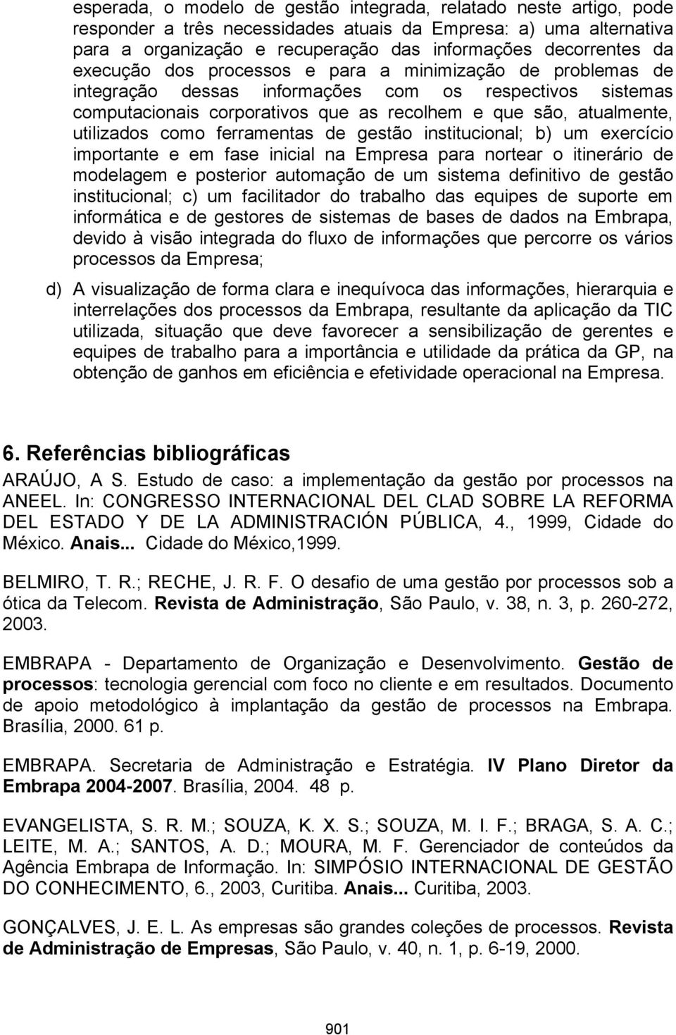 como ferramentas de gestão institucional; b) um exercício importante e em fase inicial na Empresa para nortear o itinerário de modelagem e posterior automação de um sistema definitivo de gestão