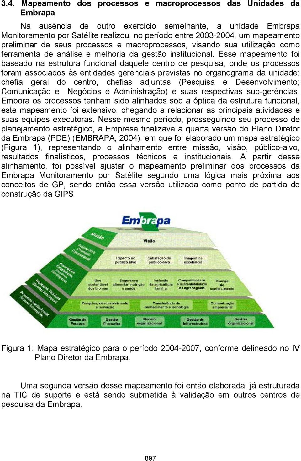 Esse mapeamento foi baseado na estrutura funcional daquele centro de pesquisa, onde os processos foram associados às entidades gerenciais previstas no organograma da unidade: chefia geral do centro,