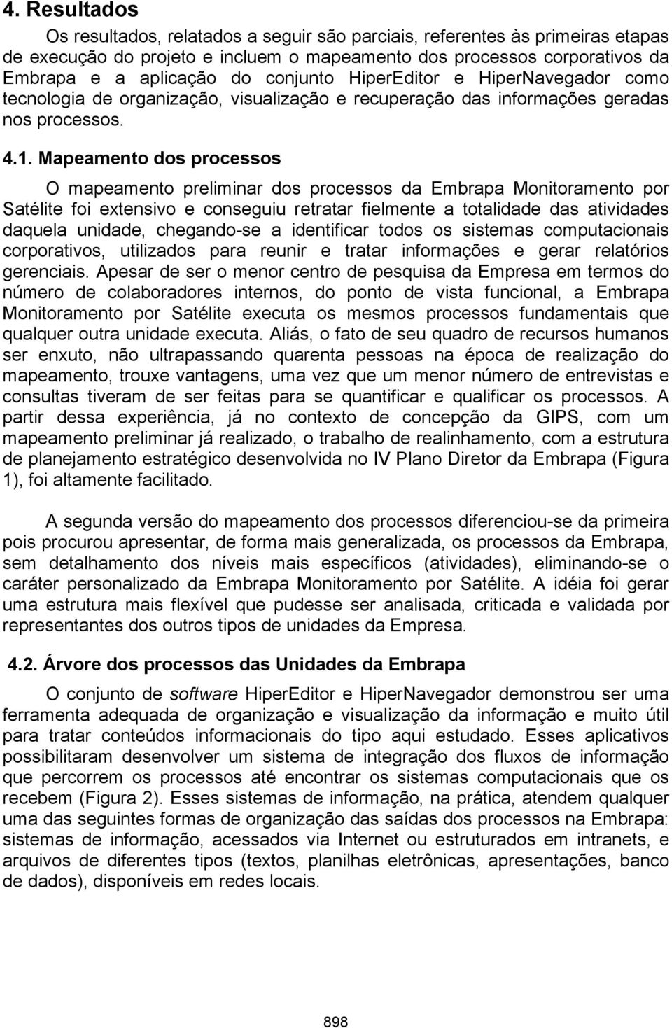 Mapeamento dos processos O mapeamento preliminar dos processos da Embrapa Monitoramento por Satélite foi extensivo e conseguiu retratar fielmente a totalidade das atividades daquela unidade,