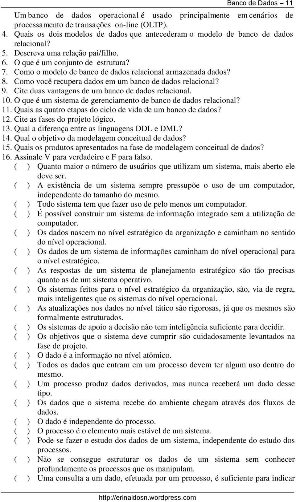 Como o modelo de banco de dados relacional armazenada dados? 8. Como você recupera dados em um banco de dados relacional? 9. Cite duas vantagens de um banco de dados relacional. 10.