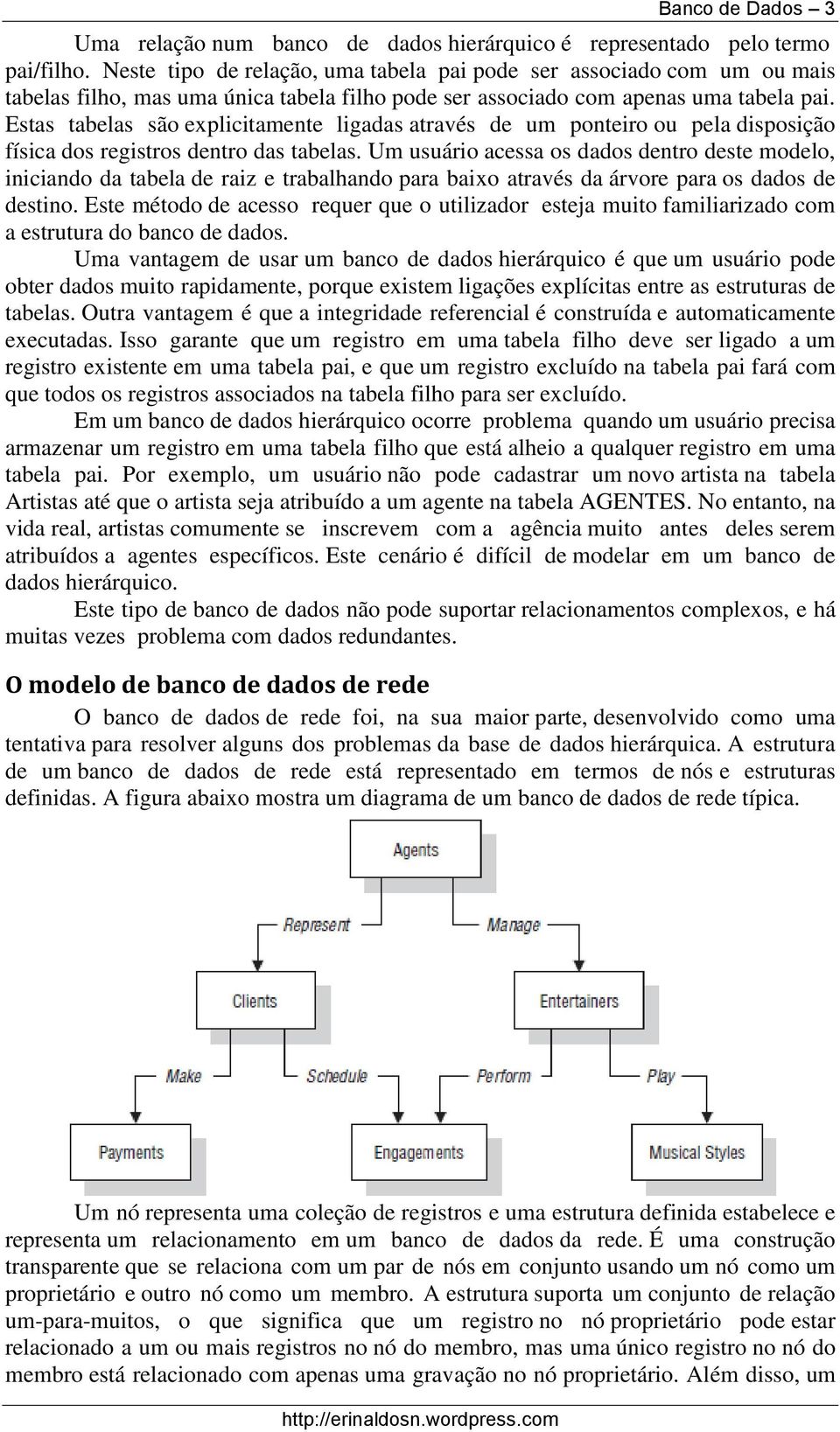 Estas tabelas são explicitamente ligadas através de um ponteiro ou pela disposição física dos registros dentro das tabelas.