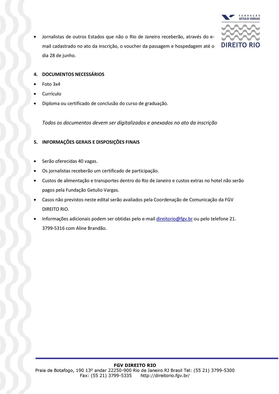 INFORMAÇÕES GERAIS E DISPOSIÇÕES FINAIS Serão oferecidas 40 vagas. Os jornalistas receberão um certificado de participação.