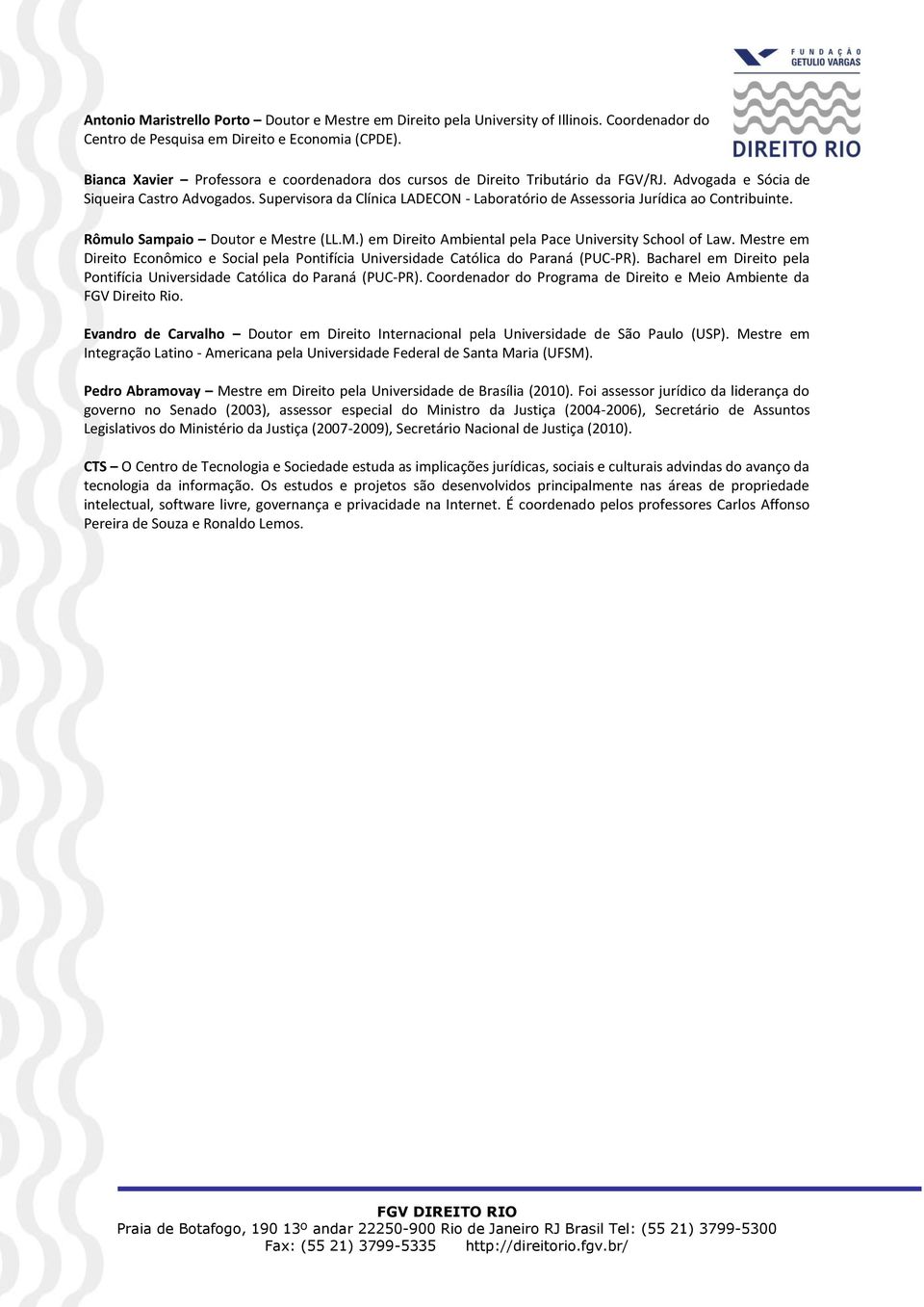 Supervisora da Clínica LADECON - Laboratório de Assessoria Jurídica ao Contribuinte. Rômulo Sampaio Doutor e Mestre (LL.M.) em Ambiental pela Pace University School of Law.