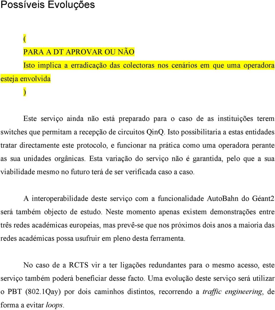 Isto possibilitaria a estas entidades tratar directamente este protocolo, e funcionar na prática como uma operadora perante as sua unidades orgânicas.