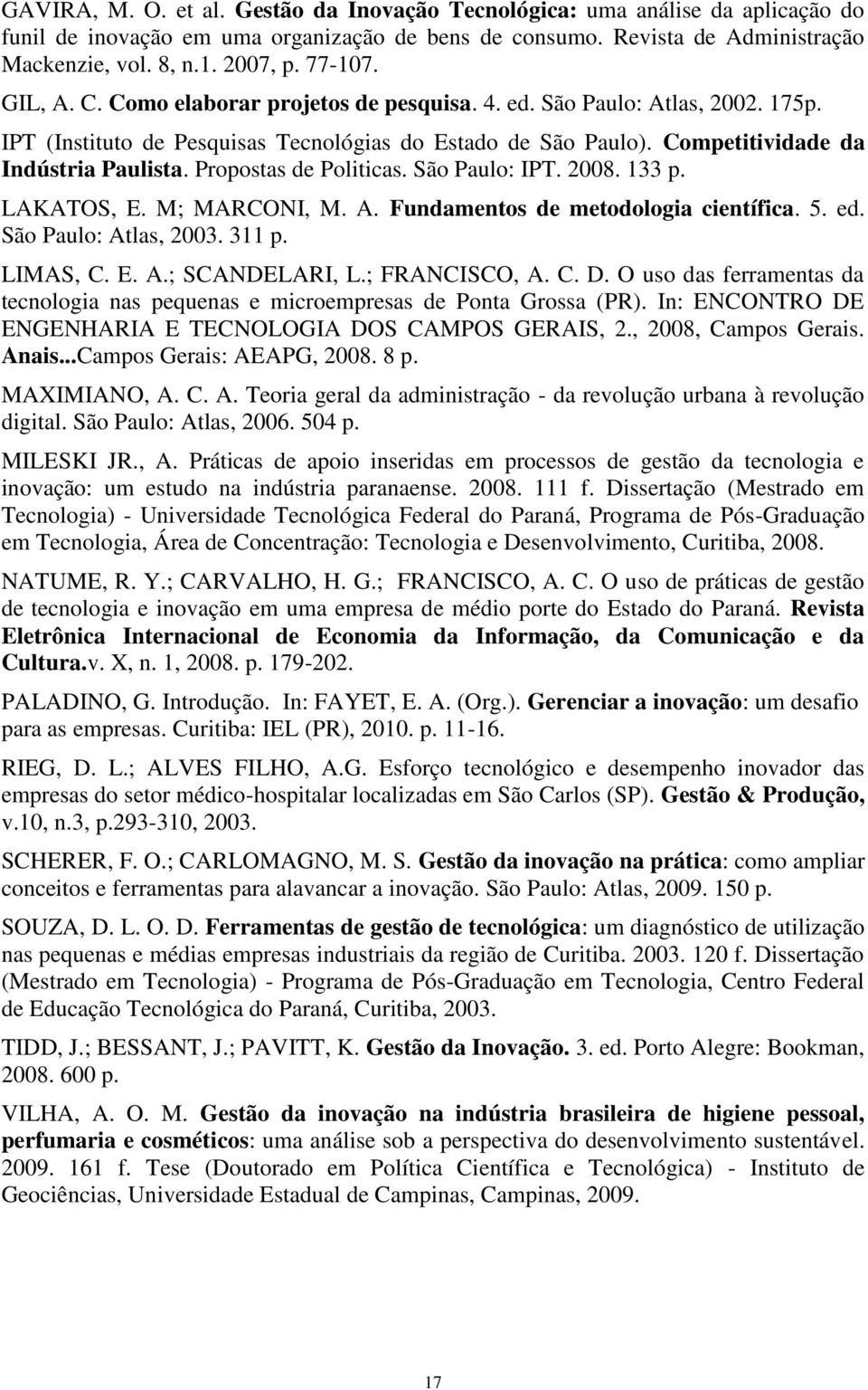 Propostas de Politicas. São Paulo: IPT. 2008. 133 p. LAKATOS, E. M; MARCONI, M. A. Fundamentos de metodologia científica. 5. ed. São Paulo: Atlas, 2003. 311 p. LIMAS, C. E. A.; SCANDELARI, L.