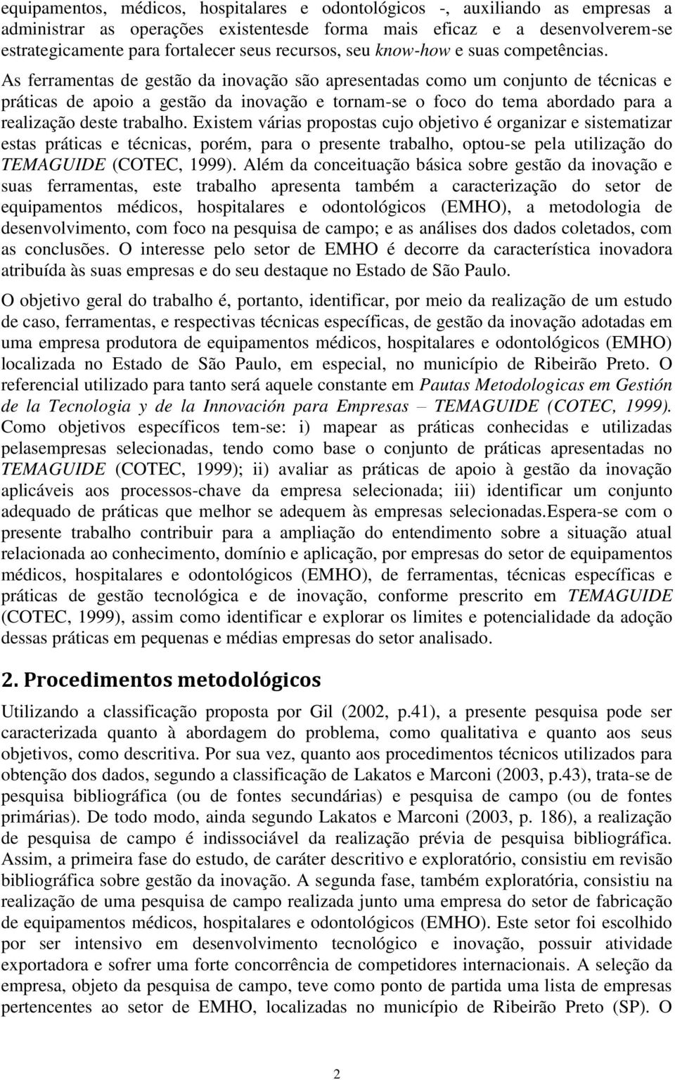 As ferramentas de gestão da inovação são apresentadas como um conjunto de técnicas e práticas de apoio a gestão da inovação e tornam-se o foco do tema abordado para a realização deste trabalho.