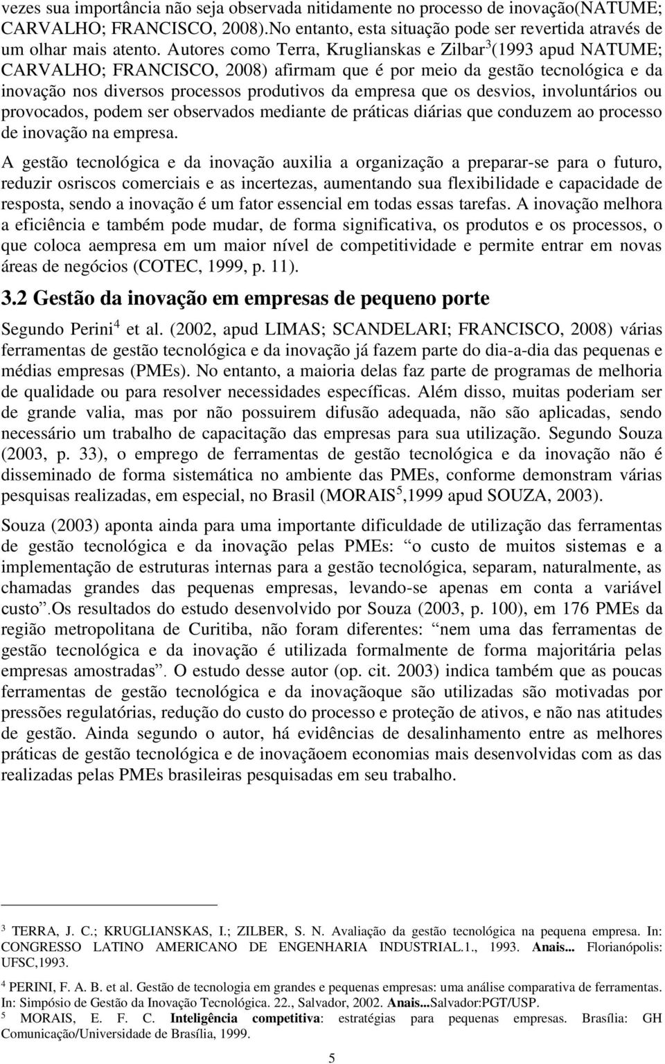 os desvios, involuntários ou provocados, podem ser observados mediante de práticas diárias que conduzem ao processo de inovação na empresa.