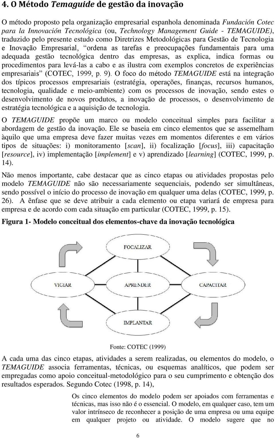 tecnológica dentro das empresas, as explica, indica formas ou procedimentos para levá-las a cabo e as ilustra com exemplos concretos de experiências empresariais (COTEC, 1999, p. 9).