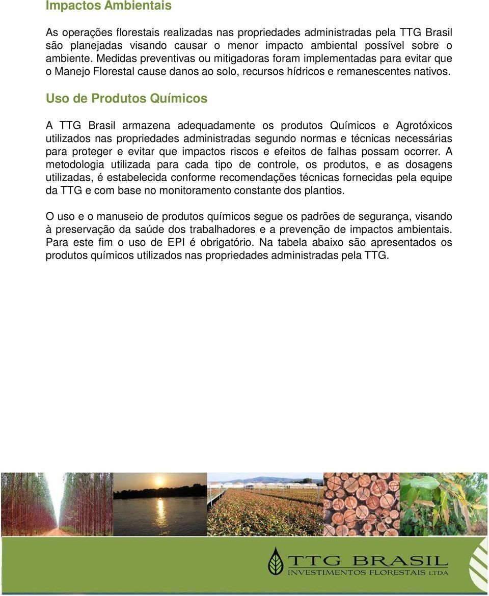 Uso de Produtos Químicos A TTG Brasil armazena adequadamente os produtos Químicos e Agrotóxicos utilizados nas propriedades administradas segundo normas e técnicas necessárias para proteger e evitar