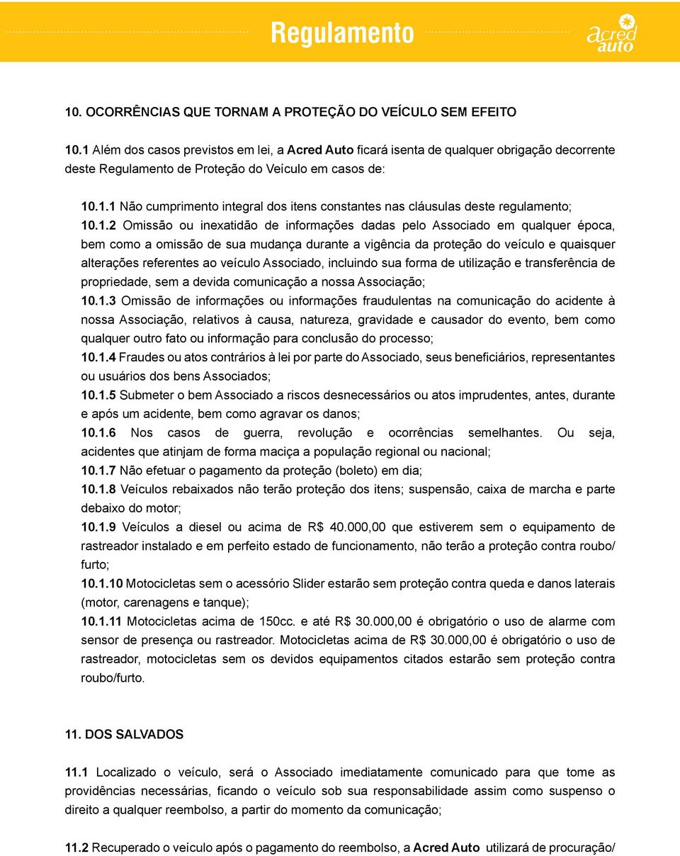 1.2 Omissão ou inexatidão de informações dadas pelo Associado em qualquer época, bem como a omissão de sua mudança durante a vigência da proteção do veículo e quaisquer alterações referentes ao