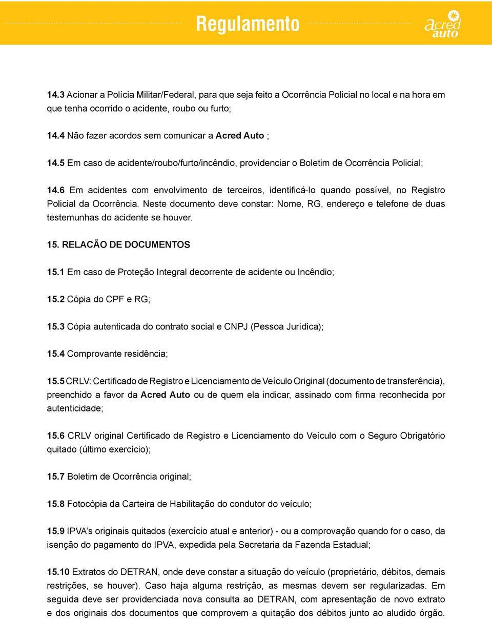 6 Em acidentes com envolvimento de terceiros, identificá-lo quando possível, no Registro Policial da Ocorrência.