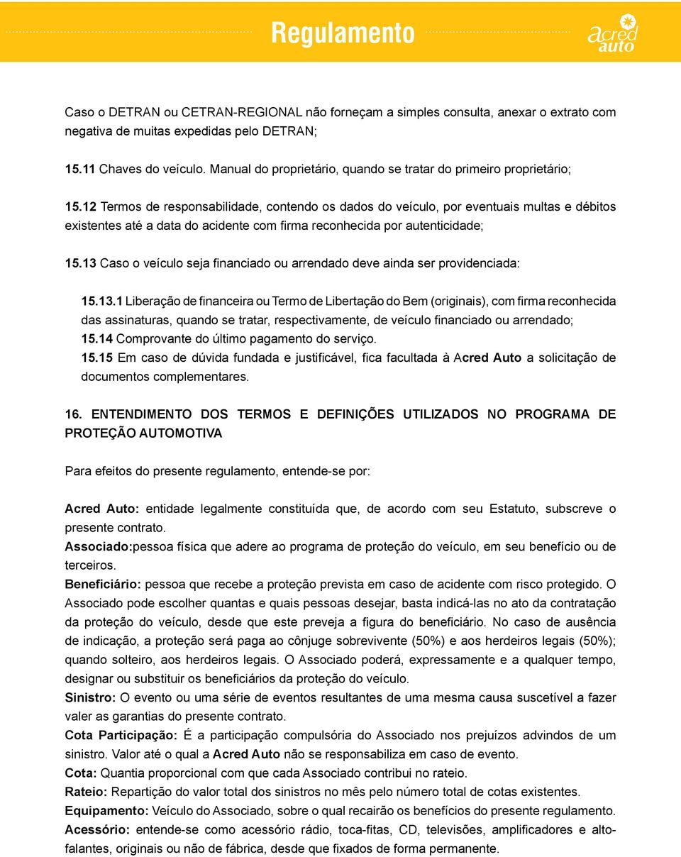 12 Termos de responsabilidade, contendo os dados do veículo, por eventuais multas e débitos existentes até a data do acidente com firma reconhecida por autenticidade; 15.