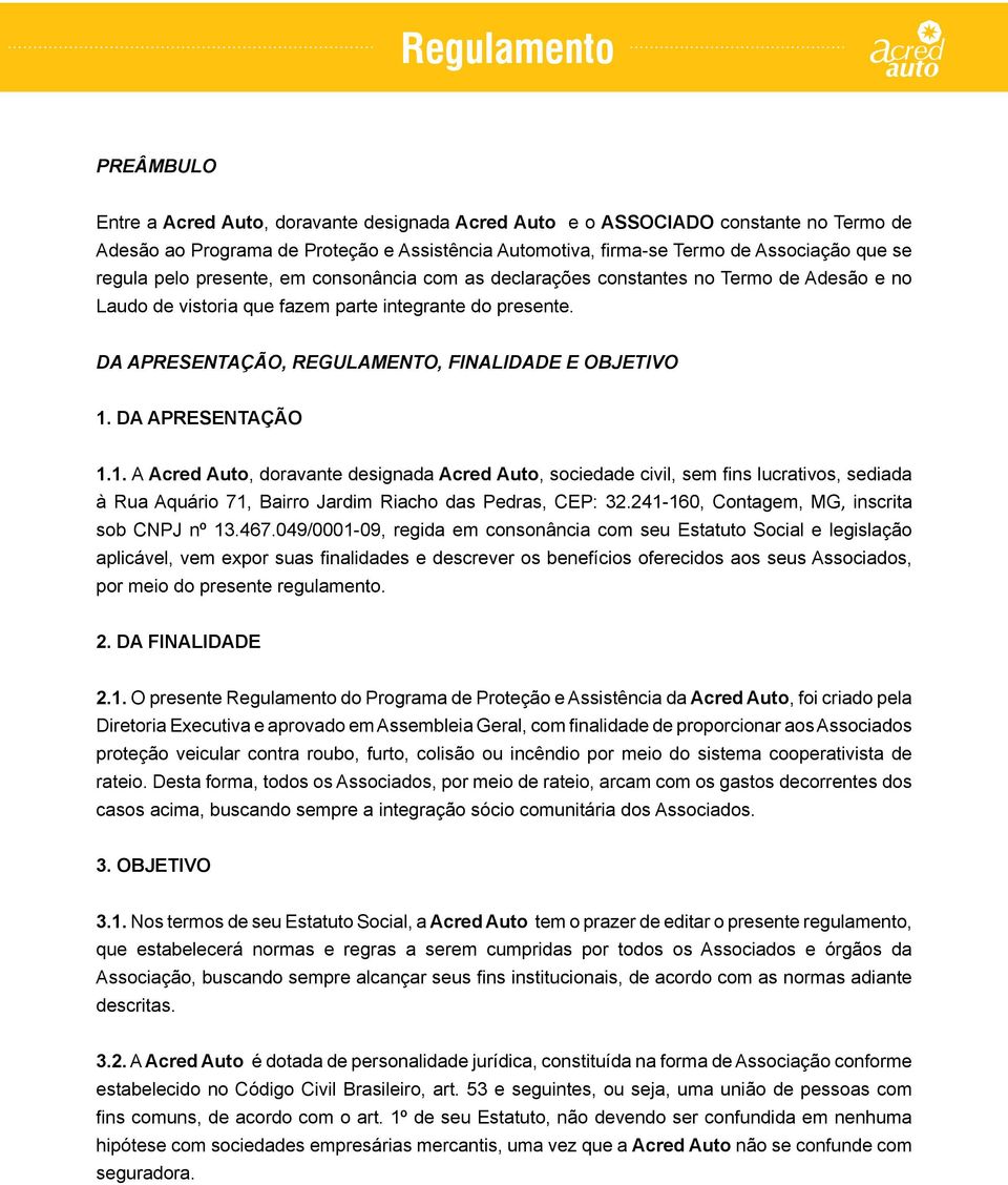 DA APRESENTAÇÃO 1.1. A Acred Auto, doravante designada Acred Auto, sociedade civil, sem fins lucrativos, sediada à Rua Aquário 71, Bairro Jardim Riacho das Pedras, CEP: 32.