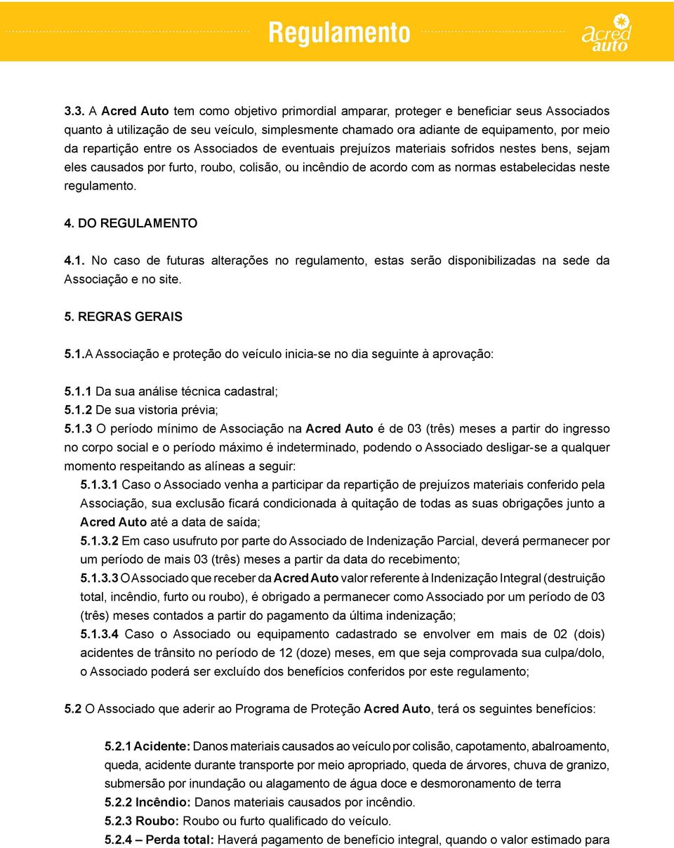 regulamento. 4. DO REGULAMENTO 4.1. No caso de futuras alterações no regulamento, estas serão disponibilizadas na sede da Associação e no site. 5. REGRAS GERAIS 5.1.A Associação e proteção do veículo inicia-se no dia seguinte à aprovação: 5.