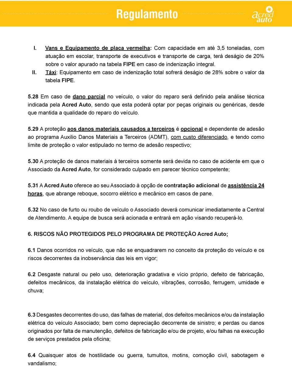 28 Em caso de dano parcial no veículo, o valor do reparo será definido pela análise técnica indicada pela Acred Auto, sendo que esta poderá optar por peças originais ou genéricas, desde que mantida a