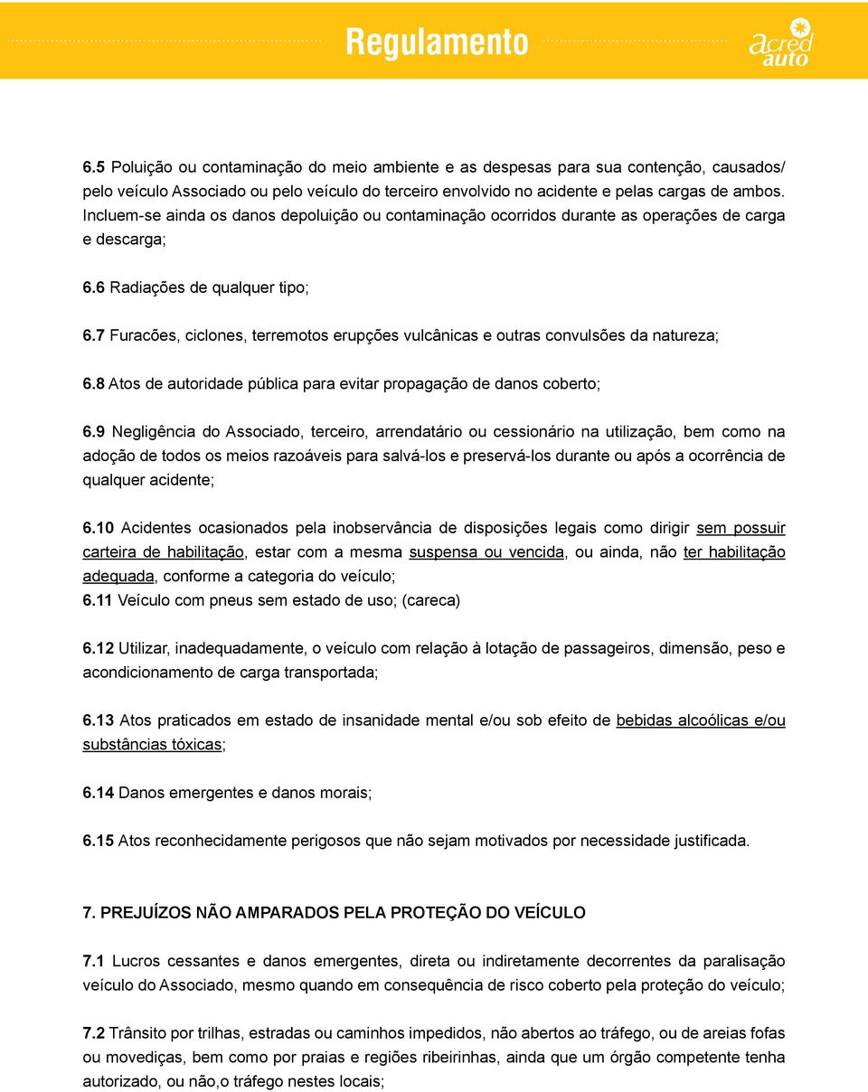 7 Furacões, ciclones, terremotos erupções vulcânicas e outras convulsões da natureza; 6.8 Atos de autoridade pública para evitar propagação de danos coberto; 6.