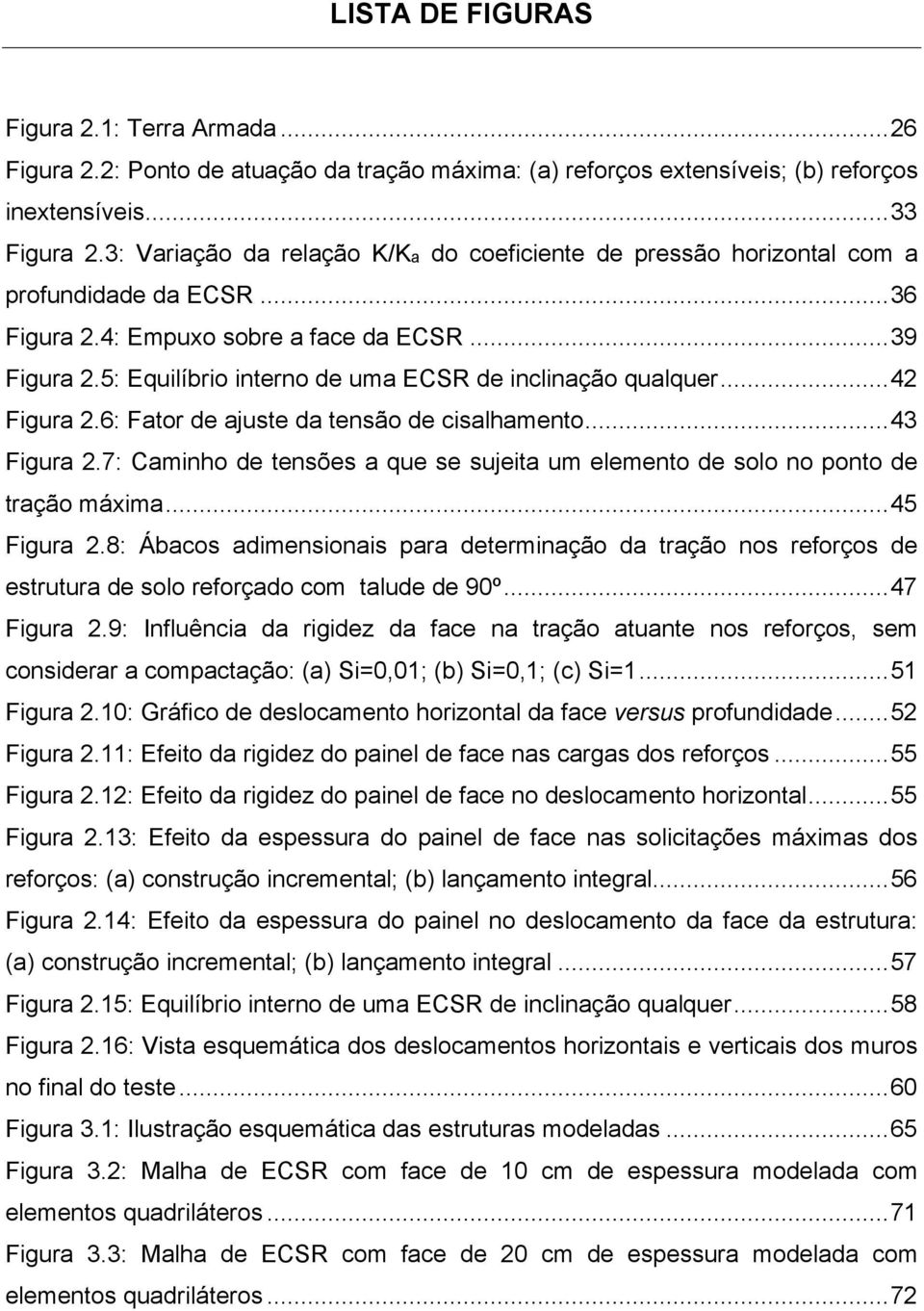 5: Equilíbrio interno de uma ECSR de inclinação qualquer... 42 Figura 2.6: Fator de ajuste da tensão de cisalhamento... 43 Figura 2.