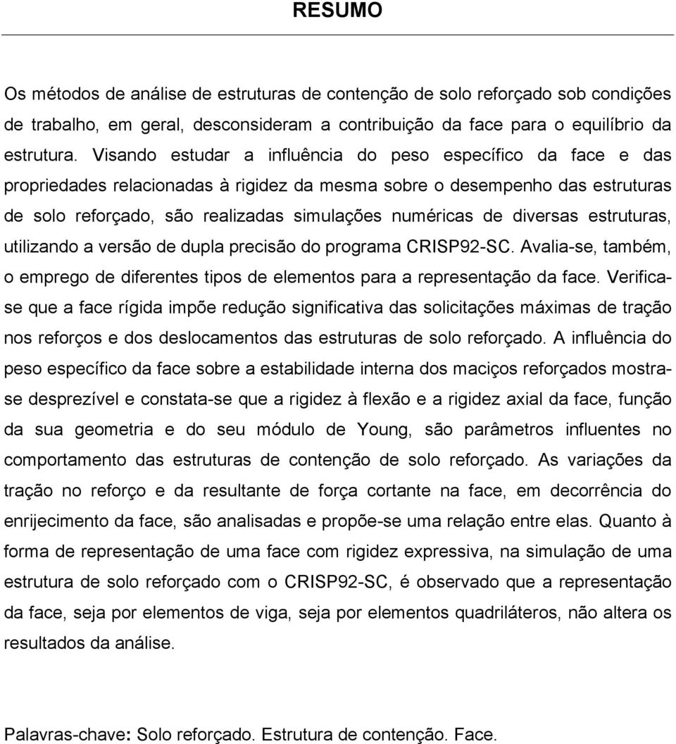 diversas estruturas, utilizando a versão de dupla precisão do programa CRISP92-SC. Avalia-se, também, o emprego de diferentes tipos de elementos para a representação da face.