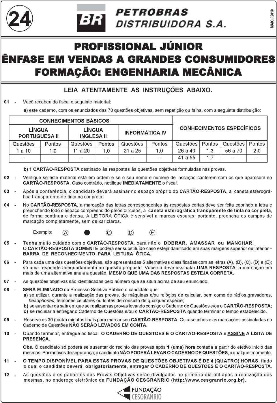 10 CONHECIMENTOS BÁSICOS Pontos 1,0 LÍNGUA INGLESA II Questões 11 a 0 Pontos 1,0 INFORMÁTICA IV Questões 1 a 5 Pontos 1,0 CONHECIMENTOS ESPECÍFICOS Questões 6 a 40 41 a 55 Pontos 1,3 1,7 Questões 56