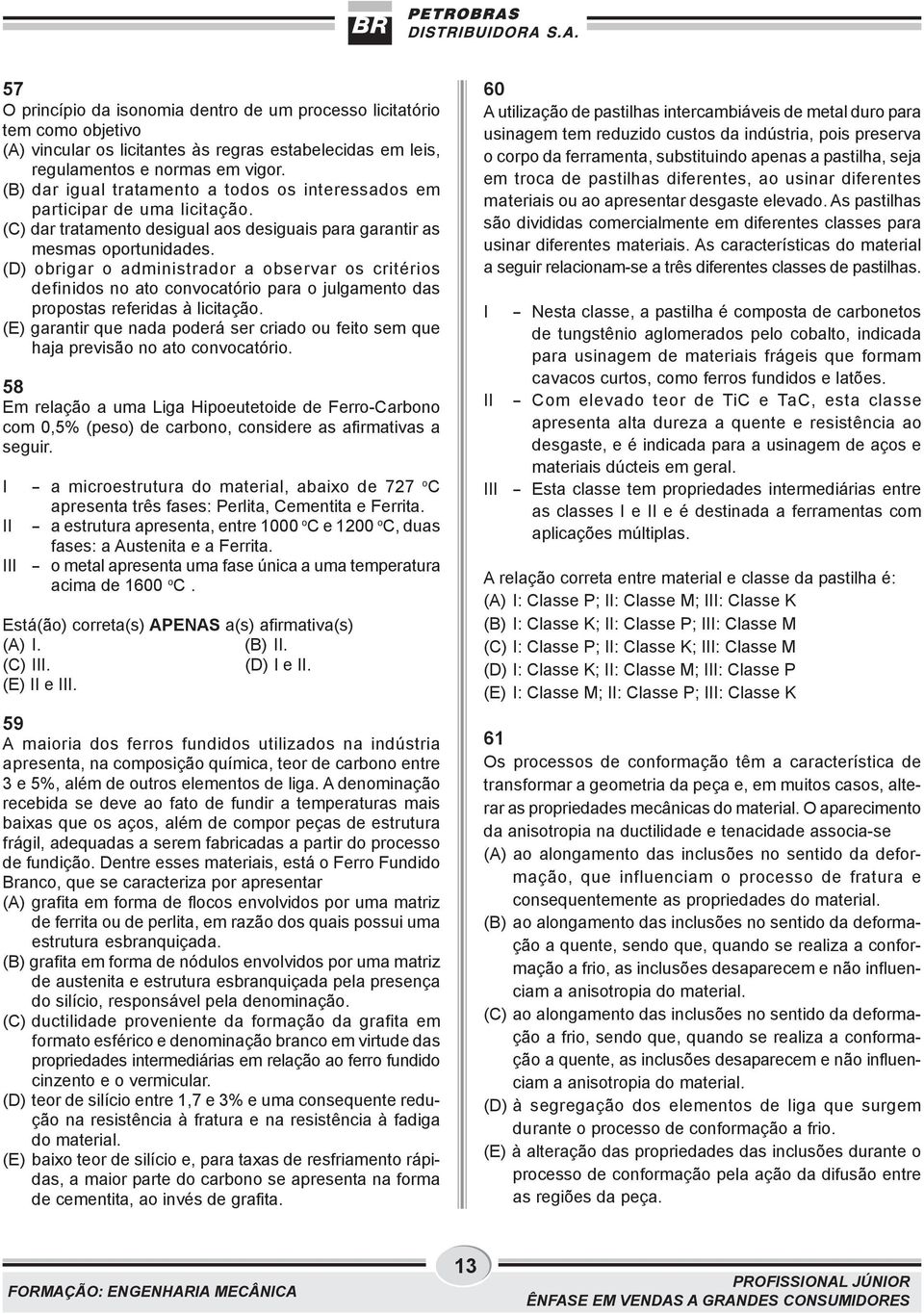 (D) obrigar o administrador a observar os critérios definidos no ato convocatório para o julgamento das propostas referidas à licitação.