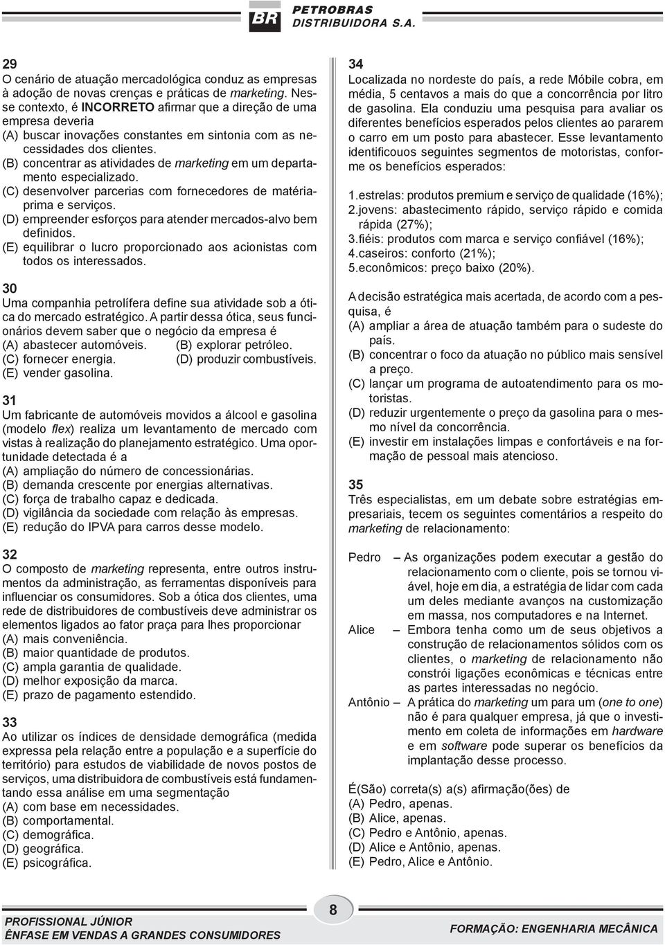 (B) concentrar as atividades de marketing em um departamento especializado. (C) desenvolver parcerias com fornecedores de matériaprima e serviços.