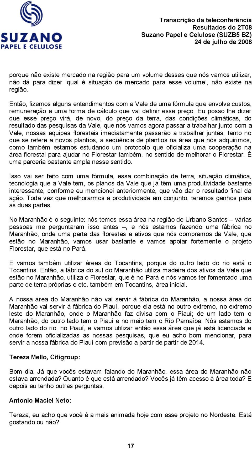 Eu posso lhe dizer que esse preço virá, de novo, do preço da terra, das condições climáticas, do resultado das pesquisas da Vale, que nós vamos agora passar a trabalhar junto com a Vale, nossas