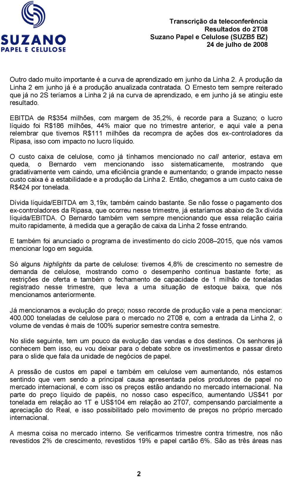 EBITDA de R$354 milhões, com margem de 35,2%, é recorde para a Suzano; o lucro líquido foi R$186 milhões, 44% maior que no trimestre anterior, e aqui vale a pena relembrar que tivemos R$111 milhões